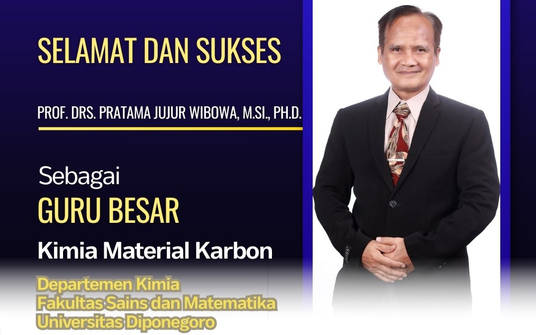 Selamat kepada Prof. Drs. Pratama Jujur Wibowa, M.Si., Ph.D. atas Pengukuhan sebagai Guru Besar Kimia Material Karbon di Universitas Diponegoro